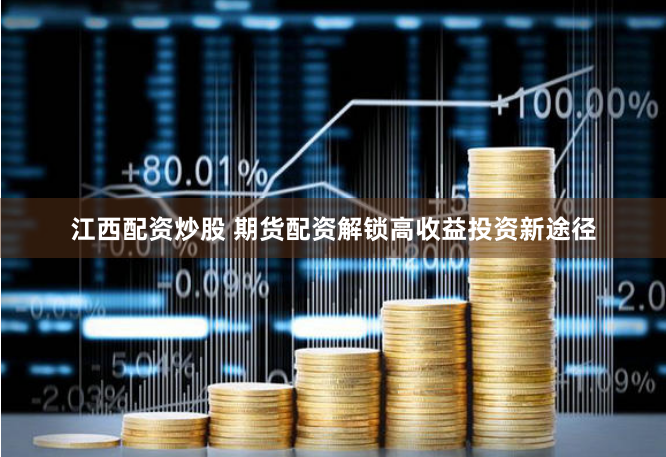 江西配资炒股 期货配资解锁高收益投资新途径