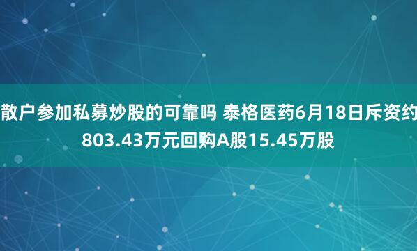 散户参加私募炒股的可靠吗 泰格医药6月18日斥资约803.43万元回购A股15.45万股