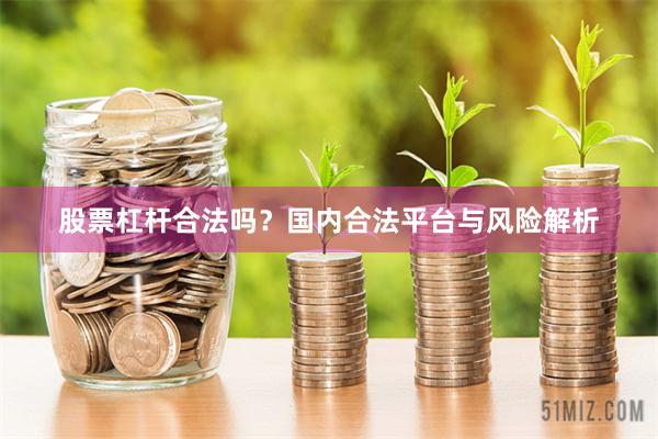 股票杠杆合法吗？国内合法平台与风险解析