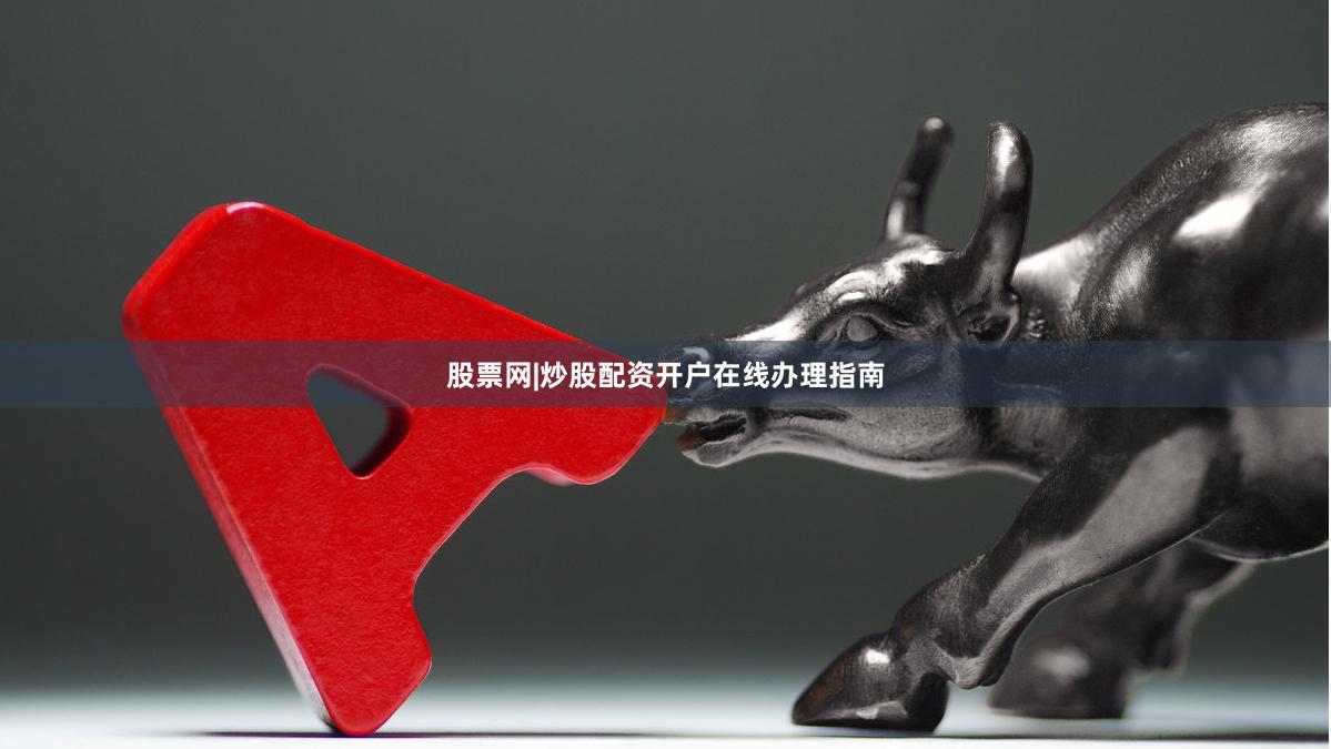 股票网|炒股配资开户在线办理指南