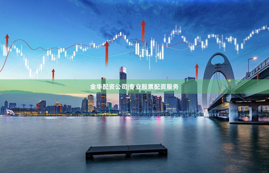 金华配资公司|专业股票配资服务